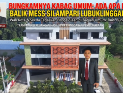 BUNGKAMNYA KABAG UMUM PERTEGAS KABUT GELAP PENGELOLAAN ASET: ADA APA DIBALIK MES SILAMPARI LUBUKLINGGAU?