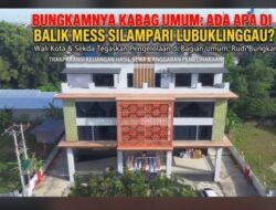 BUNGKAMNYA KABAG UMUM PERTEGAS KABUT GELAP PENGELOLAAN ASET: ADA APA DIBALIK MES SILAMPARI LUBUKLINGGAU?
